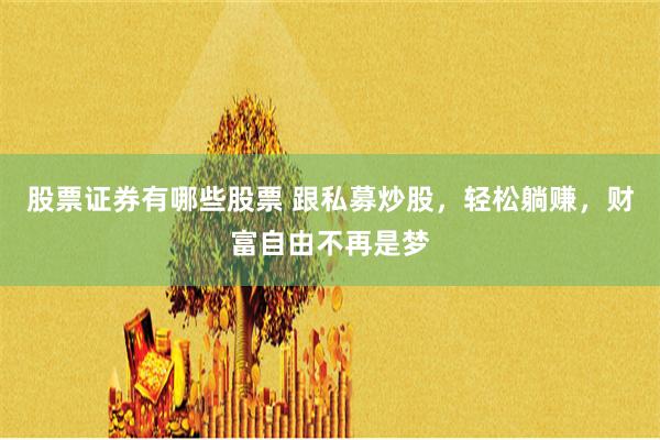 股票证券有哪些股票 跟私募炒股，轻松躺赚，财富自由不再是梦