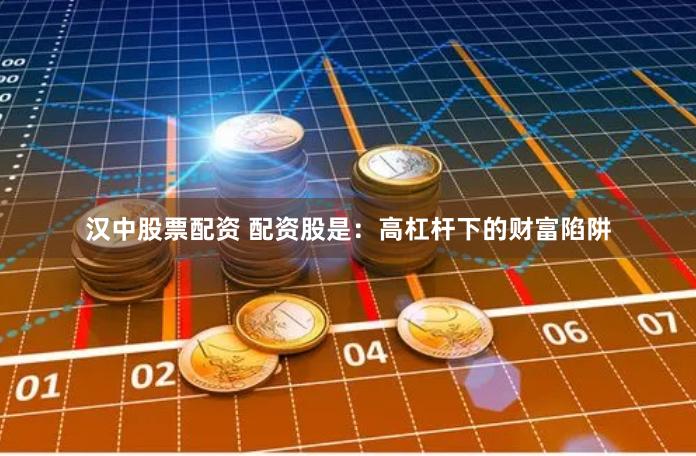 汉中股票配资 配资股是：高杠杆下的财富陷阱